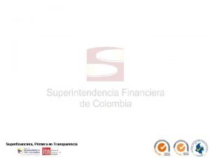 Superfinanciera Primera en Transparencia 1 ituacin del Sistema