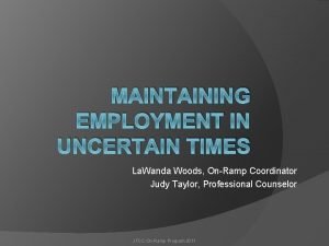 MAINTAINING EMPLOYMENT IN UNCERTAIN TIMES La Wanda Woods