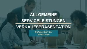 ALLGEMEINE SERVICELEISTUNGEN VERKAUFSPRSENTATION Gelegenheit fr Investoren UNSERE IDEE