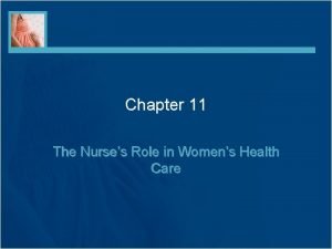 Chapter 11 The Nurses Role in Womens Health
