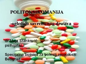 POLITOKSIKOMANIJA ogledalo savremenog drutva dr Maja Stankovi psihijatar