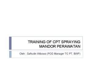 TRAINING OF CPT SPRAYING MANDOR PERAWATAN Oleh Safrudin