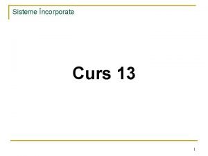 Sisteme ncorporate Curs 13 1 Sisteme ncorporate 5