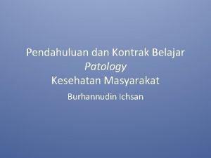 Pendahuluan dan Kontrak Belajar Patology Kesehatan Masyarakat Burhannudin