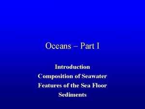 Oceans Part I Introduction Composition of Seawater Features