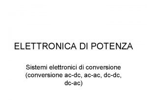 ELETTRONICA DI POTENZA Sistemi elettronici di conversione conversione
