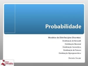 Probabilidade Modelos de Distribuies Discretas Distribuio de Bernoulli