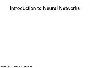 Introduction to Neural Networks Slides from L Lazebnik