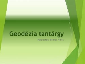 Geodzia tantrgy Ksztette Bodnr Attila Mivel is foglalkozik