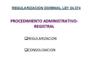 REGULARIZACION DOMINIAL LEY 24 374 PROCEDIMIENTO ADMINISTRATIVOREGISTRAL q