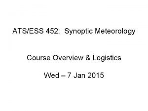 ATSESS 452 Synoptic Meteorology Course Overview Logistics Wed