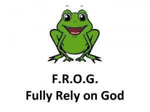 F.r.o.g fully rely on god