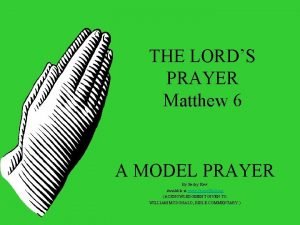 THE LORDS PRAYER Matthew 6 A MODEL PRAYER