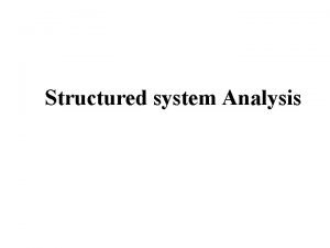 Structured system Analysis Structured System AnalysisDefinition It focuses