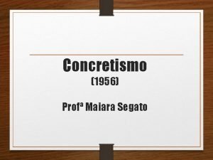 Concretismo 1956 Prof Maiara Segato CONTEXTO HISTRICO q