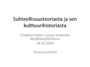 Suhteellisuusteoriasta ja sen kulttuurihistoriasta Esitelm Oulun Lyseon seniorien