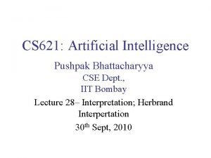 CS 621 Artificial Intelligence Pushpak Bhattacharyya CSE Dept