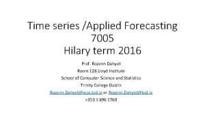 Time series Applied Forecasting 7005 Hilary term 2016