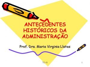 ANTECEDENTES HISTRICOS DA ADMINISTRAO Prof Dra Maria Virginia