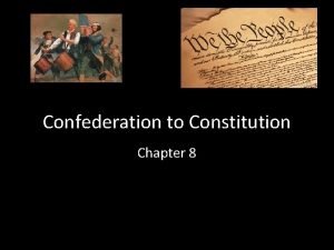 Confederation to Constitution Chapter 8 Confederation Era Section