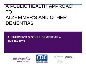A PUBLIC HEALTH APPROACH TO ALZHEIMERS AND OTHER