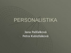 PERSONALISTIKA Jana Paalkov Petra Kubizkov Personalistika definice u