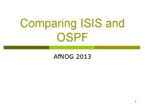 Comparing ISIS and OSPF Af NOG 2013 1