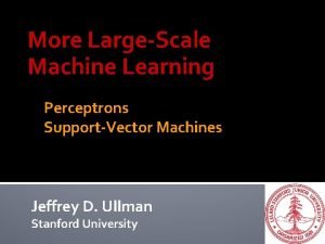 More LargeScale Machine Learning Perceptrons SupportVector Machines Jeffrey