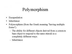 Polymorphism Encapsulation Inheritance Polymorphism from the Greek meaning