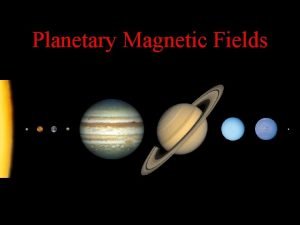 Planetary Magnetic Fields Like many Planets in our