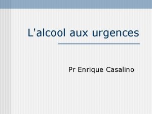 Lalcool aux urgences Pr Enrique Casalino Introduction n