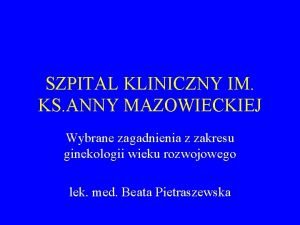 SZPITAL KLINICZNY IM KS ANNY MAZOWIECKIEJ Wybrane zagadnienia