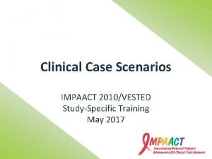 Clinical Case Scenarios IMPAACT 2010VESTED StudySpecific Training May