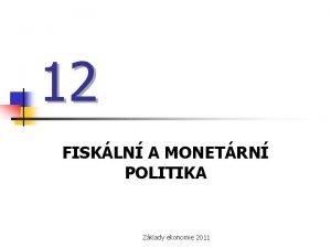 12 FISKLN A MONETRN POLITIKA Zklady ekonomie 2011