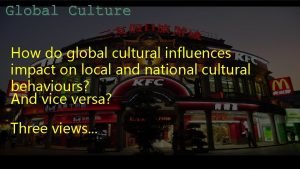 Global Culture How do global cultural influences impact