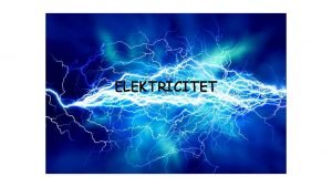Elektricitet ELEKTRICITET Elektricitet r Elektroner i rrelse Elektroner