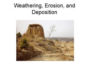 Weathering Erosion and Deposition Weathering The breakdown of