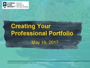 Creating Your Professional Portfolio May 19 2017 THOMPSON