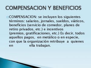 COMPENSACION Y BENEFICIOS COMPENSACION se incluyen los siguientes