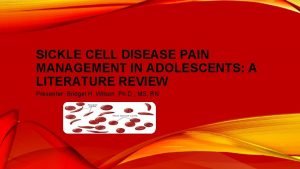 SICKLE CELL DISEASE PAIN MANAGEMENT IN ADOLESCENTS A