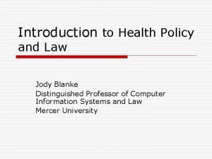 Introduction to Health Policy and Law Jody Blanke