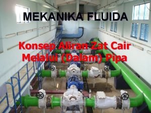 MEKANIKA FLUIDA Konsep Aliran Zat Cair Melalui Dalam