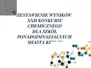 ZESTAWIENIE WYNIKW XXII KONKURSU CHEMICZNEGO DLA SZKL PONADGIMNAZJALNYCH