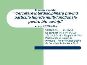 Denumirea proiectului Cercetare interdisciplinar privind particule hibride multifuncionale