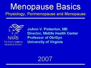 Menopause Basics Physiology Perimenopause and Menopause Jo Ann