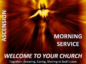 ASCENSION MORNING SERVICE WELCOME TO YOUR CHURCH Together