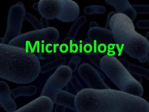 Microbiology Microorganisms Microorganisms or microbes for short are