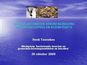 OPPERVLAKTEWATER VERONTREINIGING MET IMIDACLOPRID EN BIJENSTERFTE Henk Tennekes