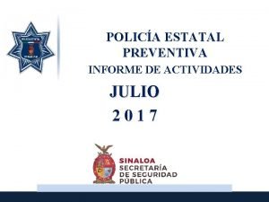 POLICA ESTATAL PREVENTIVA INFORME DE ACTIVIDADES JULIO 2017