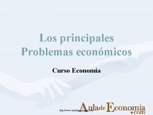 Los principales Problemas econmicos Curso Economa http www